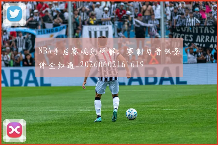 NBA季后赛规则详解：赛制与晋级条件全知道_20260602161619